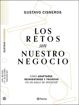 Los Retos Son Nuestro Negocio: C&#243;mo Adaptarse, Reinventarse Y Prosperar En Un Siglo de Cambios