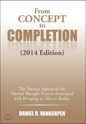 From Concept to Completion: The Various Aspects of the Mental Thought Proocess Associated with Bringing and Idea to Reality