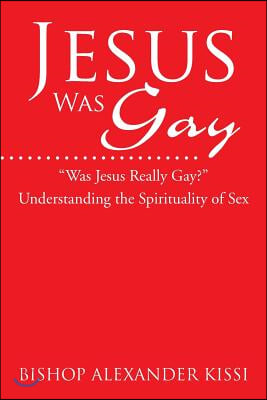 Jesus Was Gay: Understanding the Spirituality of Sex