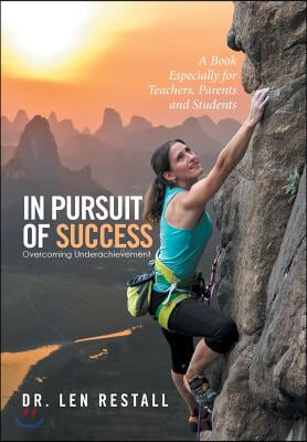 In Pursuit of Success-Overcoming Underachievement: A Book Especially for Teachers, Parents and Students