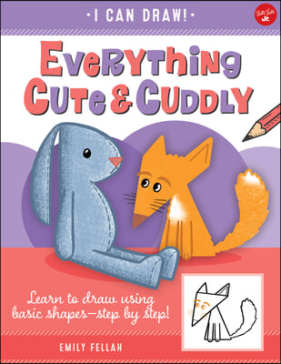 Everything Cute &amp; Cuddly: Learn to Draw Using Basic Shapes--Step by Step!