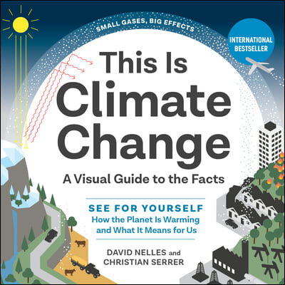 This Is Climate Change: A Visual Guide to the Facts - See for Yourself How the Planet Is Warming and What It Means for Us