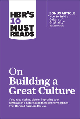 Hbr's 10 Must Reads on Building a Great Culture (with Bonus Article How to Build a Culture of Originality by Adam Grant)