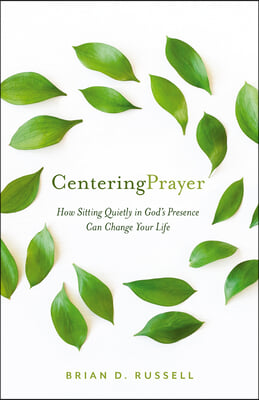 Centering Prayer: Sitting Quietly in God&#39;s Presence Can Change Your Life