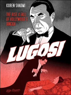 Lugosi: The Rise and Fall of Hollywood&#39;s Dracula