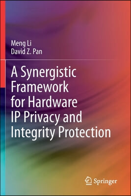 A Synergistic Framework for Hardware IP Privacy and Integrity Protection