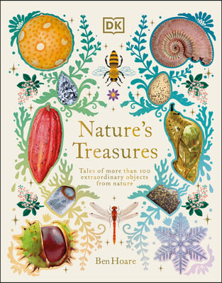 Nature&#39;s Treasures: Tales of More Than 100 Extraordinary Objects from Nature