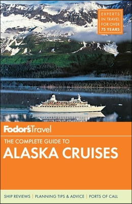 Fodor&#39;s the Complete Guide to Alaska Cruises