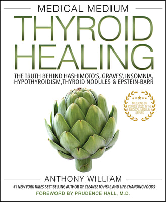 Medical Medium Thyroid Healing: The Truth Behind Hashimoto&#39;s, Graves&#39;, Insomnia, Hypothyroidism, Thyroid Nodules &amp; Epstein-Barr