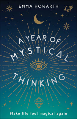 A Year of Mystical Thinking: Make Life Feel Magical Again