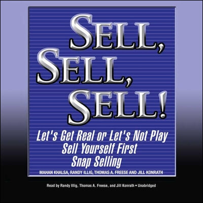Sell, Sell, Sell!: Let&#39;s Get Real or Let&#39;s Not Play; Sell Yourself First; Snap Selling