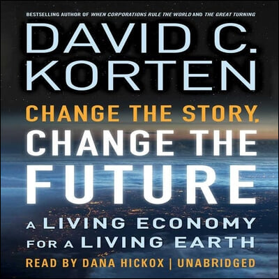 Change the Story, Change the Future: A Living Economy for a Living Earth