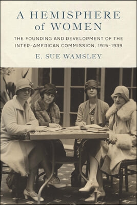 A Hemisphere of Women: The Founding and Development of the Inter-American Commission, 1915-1939