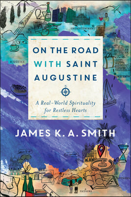 On the Road with Saint Augustine: A Real-World Spirituality for Restless Hearts