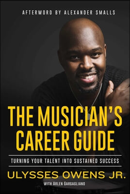 The Musician&#39;s Career Guide: Turning Your Talent Into Sustained Success