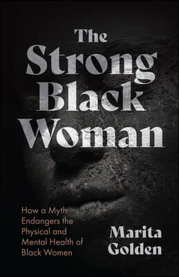 The Strong Black Woman: How a Myth Endangers the Physical and Mental Health of Black Women (African American Studies)
