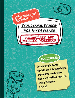 Wonderful Words for Sixth Grade Vocabulary and Writing Workbook: Definitions, Usage in Context, Fun Story Prompts, & More