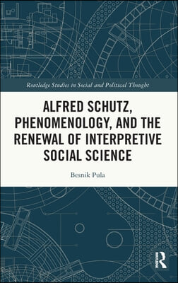 Alfred Schutz, Phenomenology, and the Renewal of Interpretive Social Science