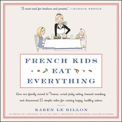 French Kids Eat Everything Lib/E: How Our Family Moved to France, Cured Picky Eating, Banned Snacking, and Discovered 10 Simple Rules for Raising Happ