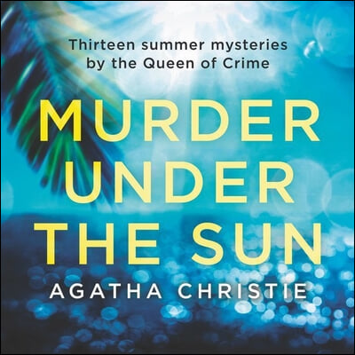 Murder Under the Sun Lib/E: 13 Summer Mysteries by the Queen of Crime