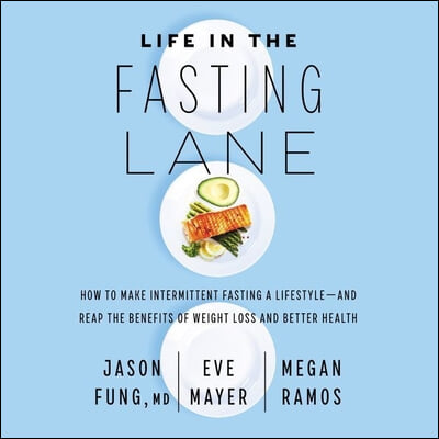 Life in the Fasting Lane Lib/E: How to Make Intermittent Fasting a Lifestyle--And Reap the Benefits of Weight Loss and Better Health