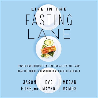 Life in the Fasting Lane: How to Make Intermittent Fasting a Lifestyle--And Reap the Benefits of Weight Loss and Better Health