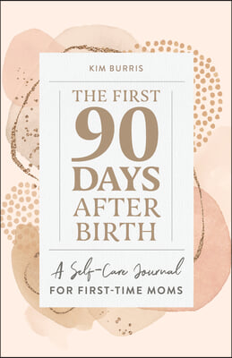 The First 90 Days After Birth: A Self-Care Journal for First-Time Moms