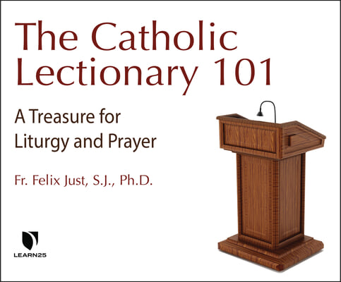 The Catholic Lectionary 101: Every Catholic&#39;s Guide for Liturgy, Prayer, and Spiritual Growth