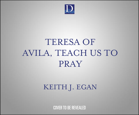 Teresa of Avila, Teach Us to Pray: Your Model for Prayer, Reflection, and Spiritual Growth