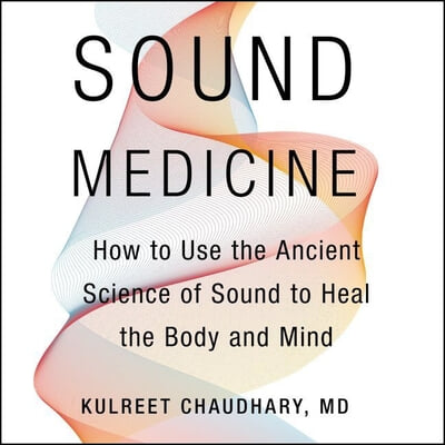 Sound Medicine Lib/E: How to Use the Ancient Science of Sound to Heal the Body and Mind