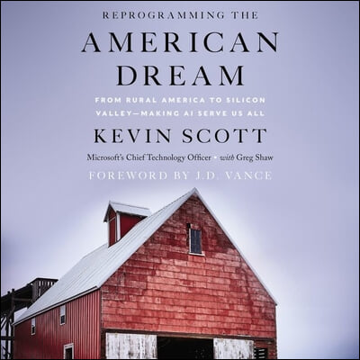 Reprogramming the American Dream: From Rural America to Silicon Valley--Making AI Serve Us All