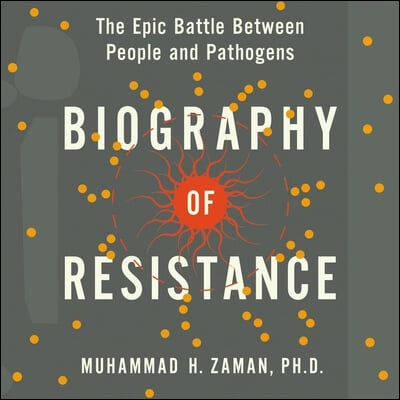 Biography of Resistance: The Epic Battle Between People and Pathogens