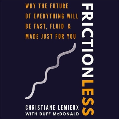 Frictionless Lib/E: Why the Future of Everything Will Be Fast, Fluid, and Made Just for You