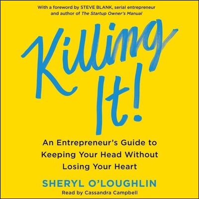 Killing It: An Entrepreneur&#39;s Guide to Keeping Your Head Without Losing Your Heart