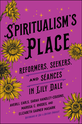 Spiritualism&#39;s Place: Reformers, Seekers, and S&#233;ances in Lily Dale