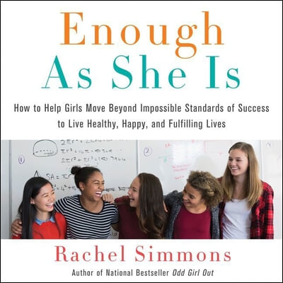 Enough as She Is: How to Help Girls Move Beyond Impossible Standards of Success to Live Healthy, Happy, and Fulfilling Lives