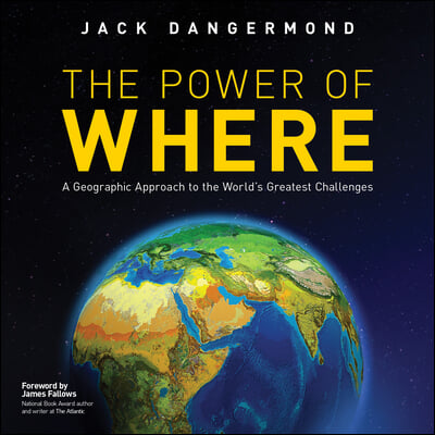 The Power of Where: A Geographic Approach to the World's Greatest Challenges