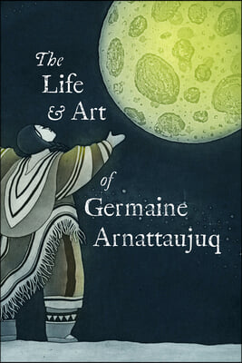 The Life and Art of Germaine Arnattaujuq: English Edition