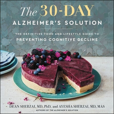 The 30-Day Alzheimer's Solution: The Definitive Food and Lifestyle Guide to Preventing Cognitive Decline