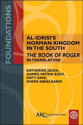 Al-Idrisi&#39;s Norman Kingdom in the South: The Book of Roger in Translation