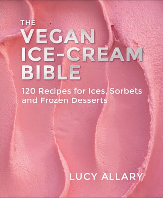 The Vegan Ice Cream Bible: 120 Recipes for Ices, Sorbets and Frozen Desserts