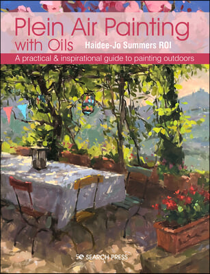 Plein Air Painting with Oils: A Practical & Inspirational Guide to Painting Outdoors