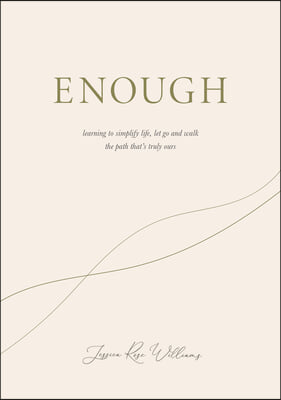 Enough: Learning to Simplify Life, Let Go and Walk the Path That&#39;s Truly Ours