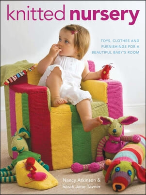 Knitted Nursery: Toys, Clothes and Furnishings for a Beautiful Baby&#39;s Room