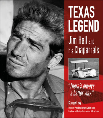 Texas Legend: Jim Hall and His Chaparrals - There's Always a Better Way. the Official Biography