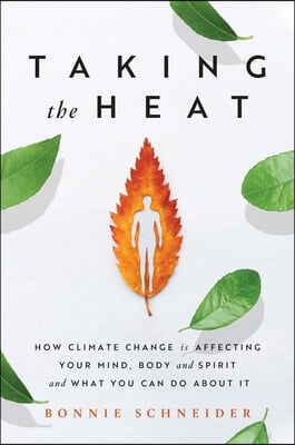 Taking the Heat: How Climate Change Is Affecting Your Mind, Body, and Spirit and What You Can Do about It