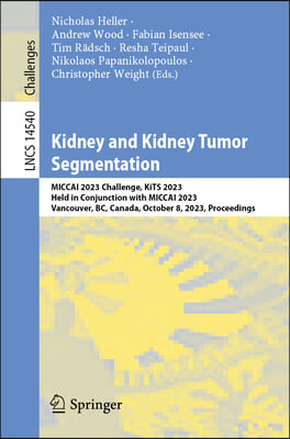 Kidney and Kidney Tumor Segmentation: Miccai 2023 Challenge, Kits 2023, Held in Conjunction with Miccai 2023, Vancouver, Bc, Canada, October 8, 2023,