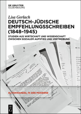 Deutsch-J&#252;dische Empfehlungsschreiben (1848-1945): Studien Aus Wirtschaft Und Wissenschaft Zwischen Sozialem Aufstieg Und Vertreibung