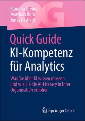 Quick Guide Ki-Kompetenz Für Analytics: Was Sie Über KI Wissen Müssen Und Wie Sie Die Ai-Literacy in Ihrer Organisation Erhöhen