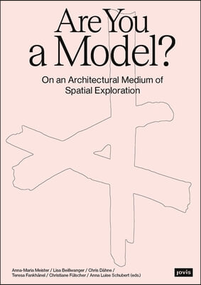 Are You a Model?: On an Architectural Medium of Spatial Exploration